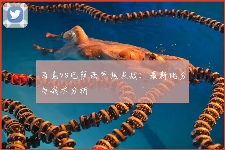 马竞vs巴萨西甲焦点战：最新比分与战术分析